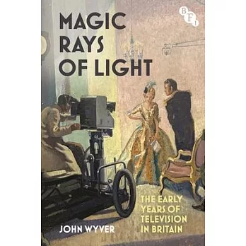 Magic Rays of Light: The Early Years of Television in Britain