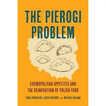 The Pierogi Problem: Cosmopolitan Appetites and the Reinvention of Polish Food Volume 86