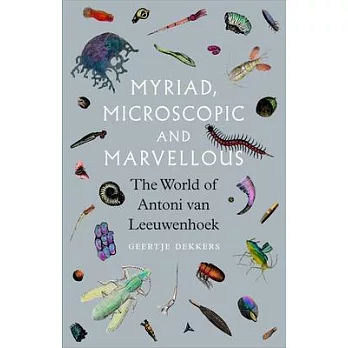 Myriad, Microscopic and Marvellous: The World of Antoni Van Leeuwenhoek, 1632-1723