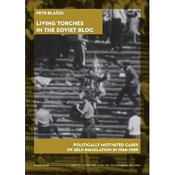 Living Torches in the Soviet Bloc: Politically Motivated Cases of Self-Immolation in 1966-1989