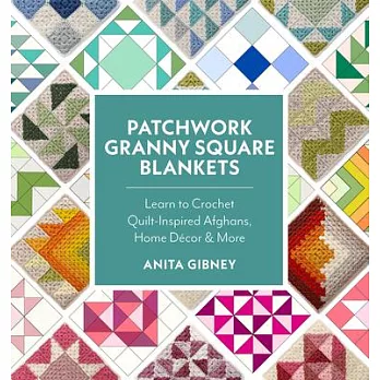 Patchwork Granny Square Blankets: Learn to Crochet Quilt-Inspired Afghans, Home Decor, and More - 12 Crocheted Quilt Blocks, Endless Possibilities