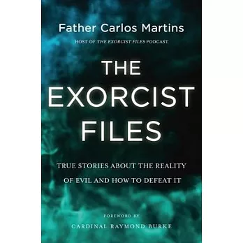 The Exorcist Files: True Stories about the Reality of Evil and How to Defeat It