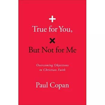 True for You, But Not for Me: Overcoming Objections to Christian Faith