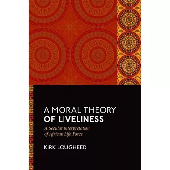 A Moral Theory of Liveliness: A Secular Interpretation of African Life Force