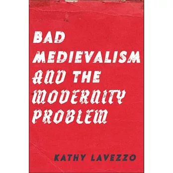 Bad Medievalism and the Modernity Problem