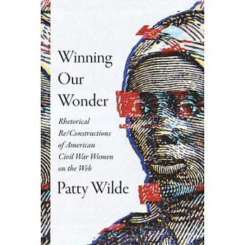Winning Our Wonder: Rhetorical Re/Constructions of American Civil War Women on the Web