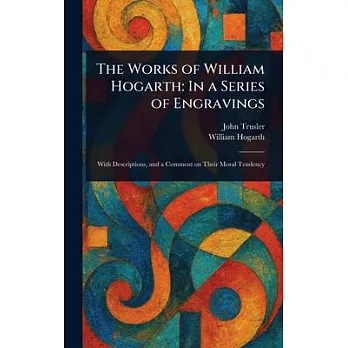 The Works of William Hogarth: In a Series of Engravings
