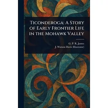 Ticonderoga: A Story of Early Frontier Life in the Mohawk Valley