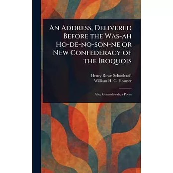 An Address, Delivered Before the Was-ah Ho-de-no-son-ne or New Confederacy of the Iroquois