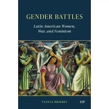 Gender Battles: Latin American Women, War, and Feminism