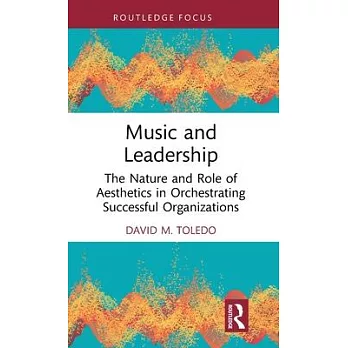 Music and Leadership: The Nature and Role of Aesthetics in Orchestrating Successful Organizations