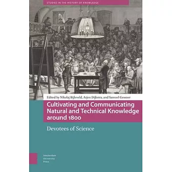 Cultivating and Communicating Natural and Technical Knowledge Around 1800: Devotees of Science
