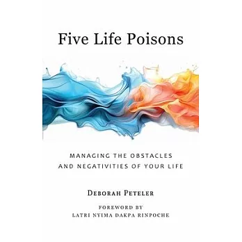 Five Life Poisons: Managing the Obstacles and Negativities of Your Life