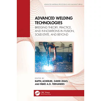 Advanced Welding Technologies: Bridging Theory, Practice, and Innovations in Fusion, Solid-State, and Beyond
