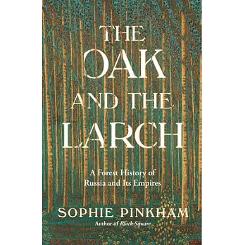 The Oak and the Larch: A Forest History of Russia and Its Empire