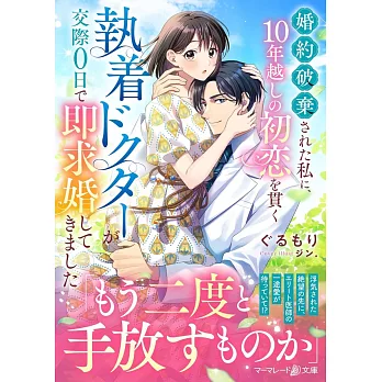 婚約破棄された私に、10年越しの初恋を貫く執着ドクターが交際0日で即求婚してきました