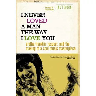 I Never Loved a Man the Way I Love You: Aretha Franklin, Respect, And the  Making of a Soul Music Masterpiece