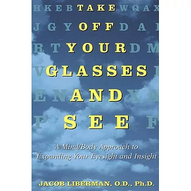 Take Off Your Glasses and See: A Mind Body Approach to Expanding Your  Eyesight and Insight
