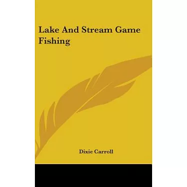 博客來-Lake and Stream Game Fishing: A Practical Book on the Popular  Fresh-water, Game Fish, the Tackle Necessary and How to Use It