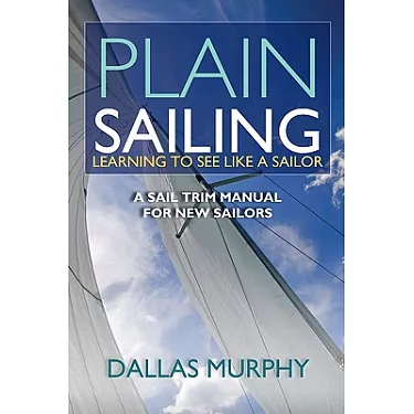 Plain Sailing: Learning to See LIke a Sailor: A Manual of Sail Trim:  Murphy, Dallas: 9781580801614: : Books