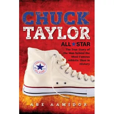 Chuck Taylor, All Star: The True Story of the Man behind the Most Famous  Athletic Shoe in History