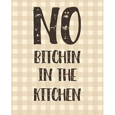 No Bitchin In My Kitchen: Recipe Book To Write In Your Own Recipes