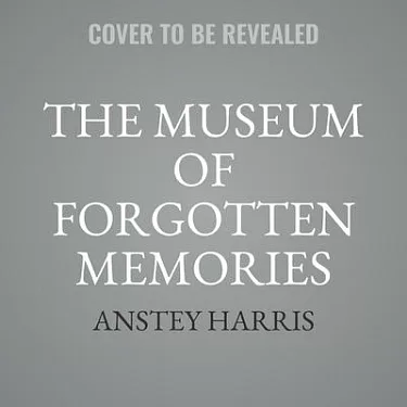 The Museum of Forgotten Memories by Anstey Harris