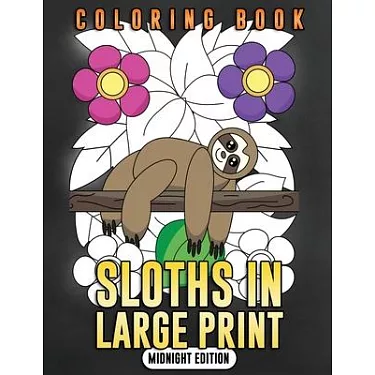 Sloths in Large Print (Midnight Edition): Sloth Coloring Book for Adults,  Kids, Toddlers and Seniors - The Really Relaxing Forest Animal Coloring Book