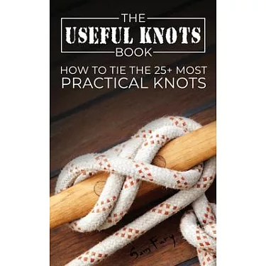 The Little Book of Incredibly Useful Knots: 200 Practical Knots