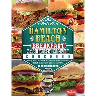 Hamilton Beach Breakfast Sandwich Maker Cookbook for Beginners: 100  Effortless & Delicious Sandwich, Omelet and Burger Recipes for Busy Peaple  on a Bu (Paperback)