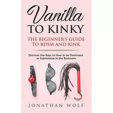 Guide to BDSM: to Have a Healthy and Mindful Dom / Sub Relationship, with  Techniques of Dominance and How to be a Good Submissive for your Master