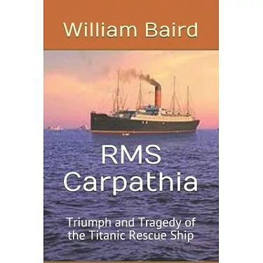 博客來-RMS Carpathia: Triumph and Tragedy of the Titanic Rescue Ship