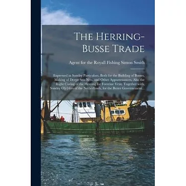 The Herring-busse Trade [electronic Resource]: Expressed in Sundry