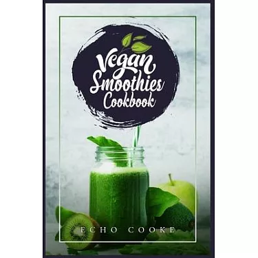 The Plant Based Juicing And Smoothie Cookbook: 200 Delicious