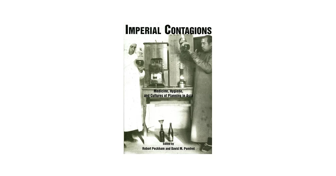 Imperial Contagions：Medicine, Hygiene, and Cultures of Planning in Asia | 拾書所