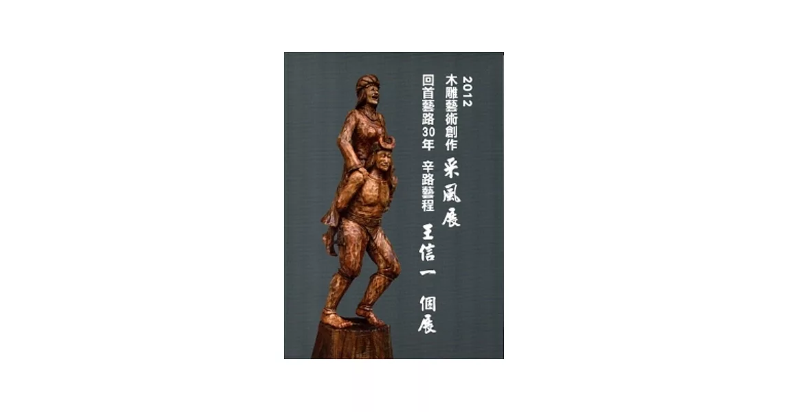 2012木雕藝術創作采風展：回首藝路30年辛路藝程-王信一個展 | 拾書所