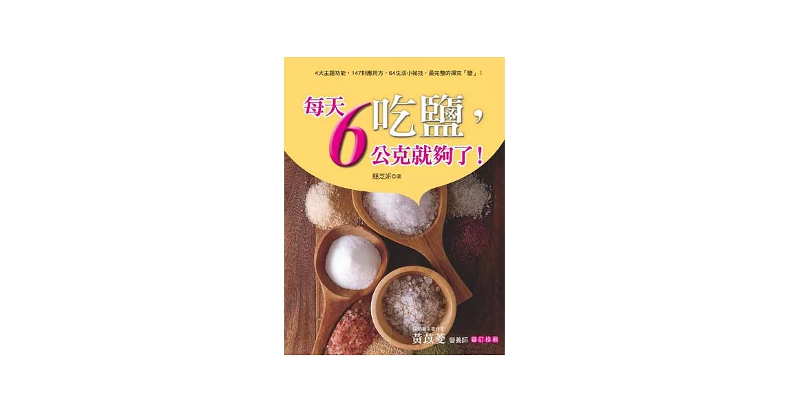 吃鹽，每天6公克就夠了！：4大主題功能，147則應用方，64生活小祕技，最完整的探究「鹽」！