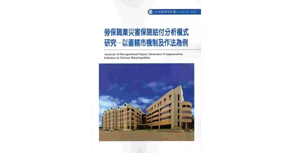 勞保職業災害保險給付分析模式研究 - 以直轄市機制及作法為例 103-A327