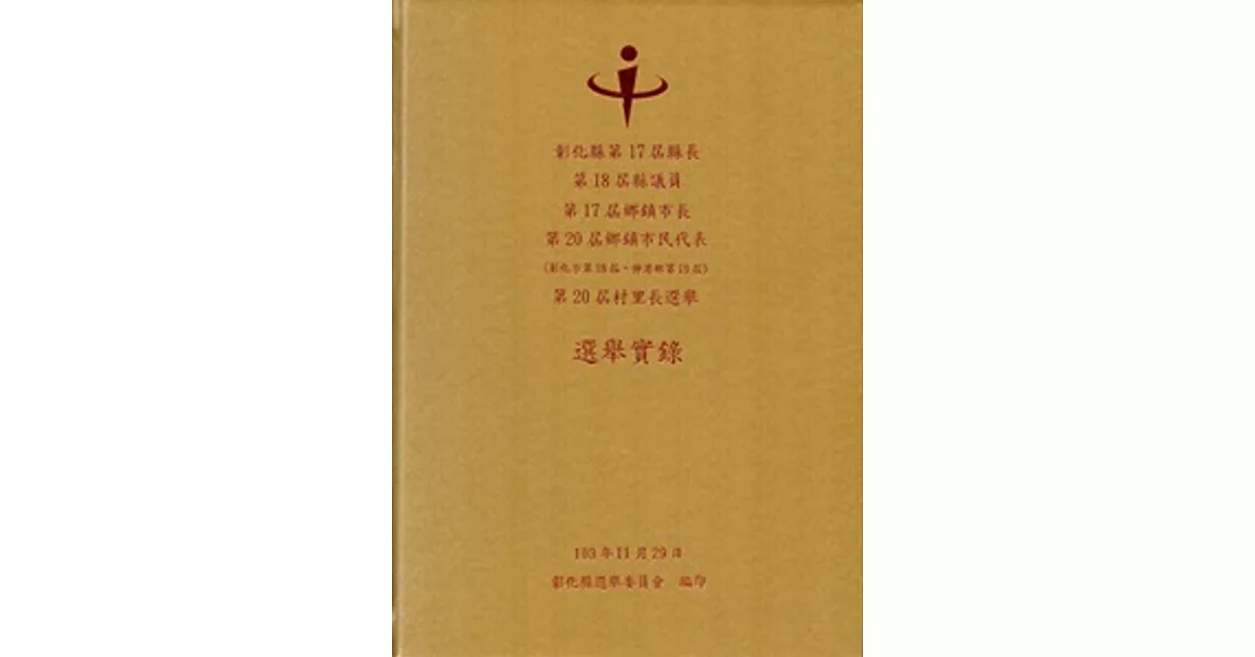 彰化縣第17屆縣長、第18屆縣議員、第17屆鄉鎮市長、第20屆鄉鎮市民代表 (彰化市第18屆、伸港鄉第19屆)、第20屆村里長選舉選舉實錄 [精裝、附光碟]