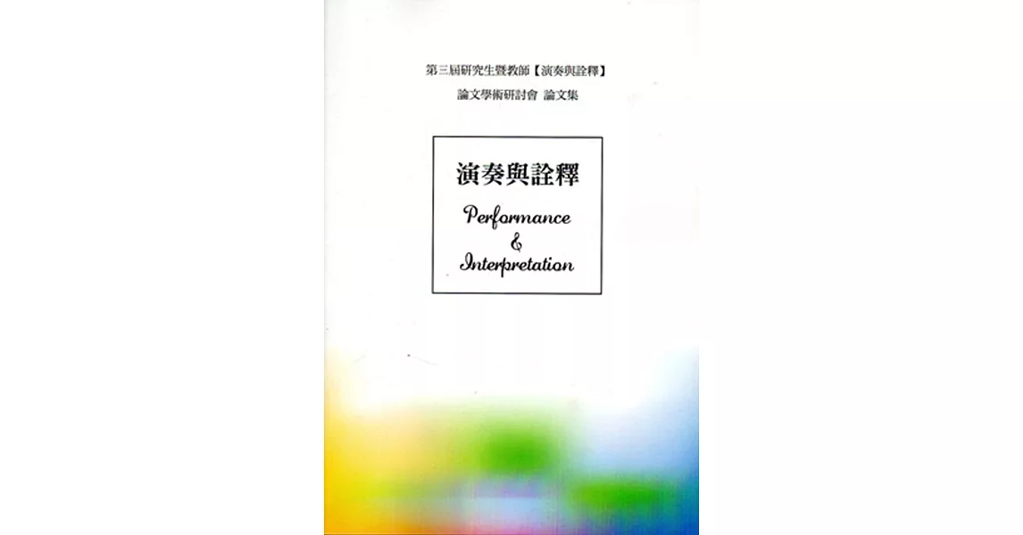 第三屆研究生暨教師【演奏與詮釋】學術論文研討會論文集