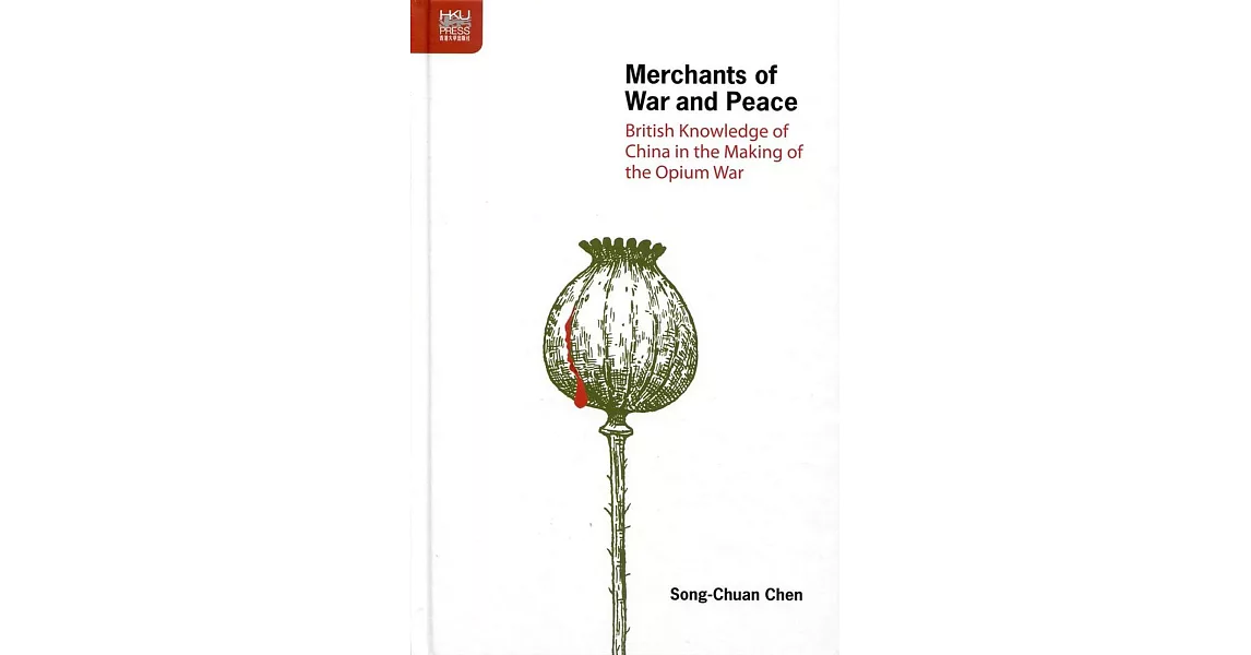 Merchants of War and Peace：British Knowledge of China in the Making of the Opium War | 拾書所