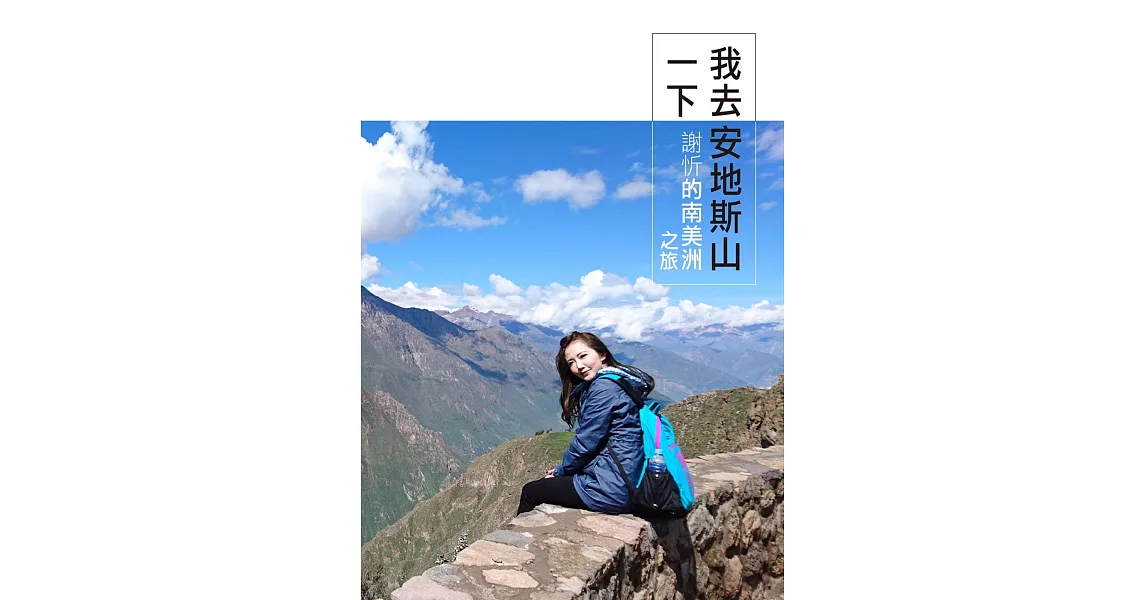 我去安地斯山一下：謝忻的南美洲之旅 | 拾書所