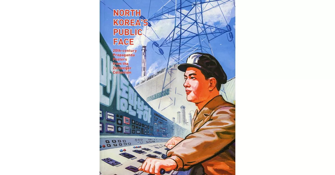 North Korea’s Public Face：20th-century Propaganda Posters from the Zellweger Collection | 拾書所