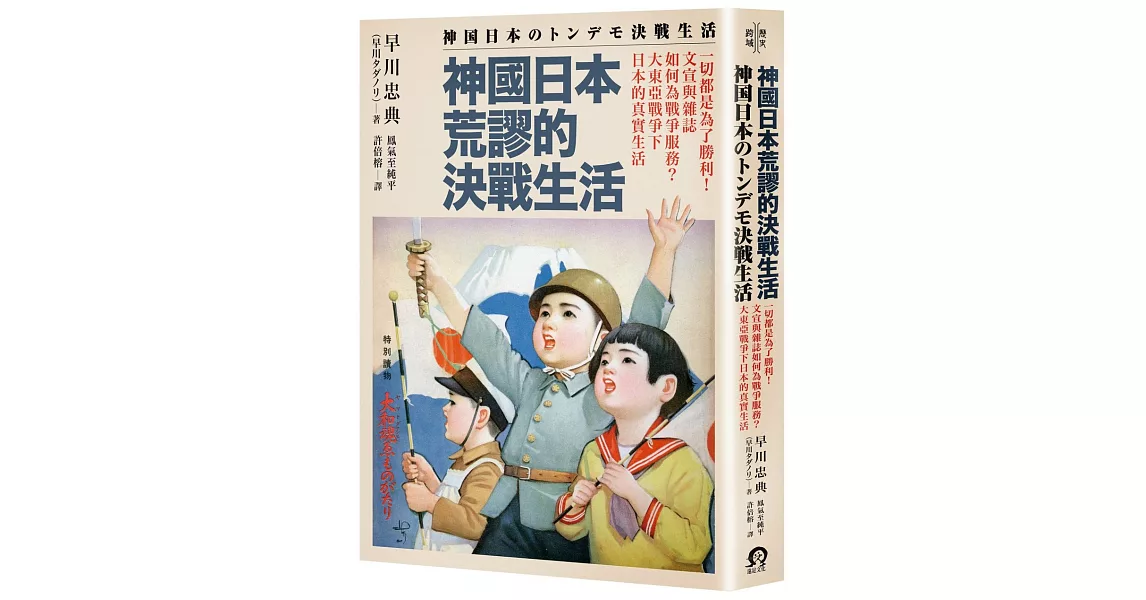 神國日本荒謬的決戰生活：一切都是為了勝利！文宣與雜誌如何為戰爭服務？大東亞戰爭下日本的真實生活 | 拾書所