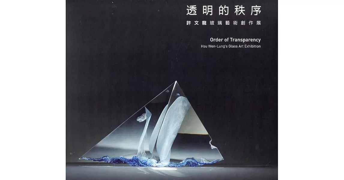 透明的秩序：許文龍玻璃藝術創作展 | 拾書所