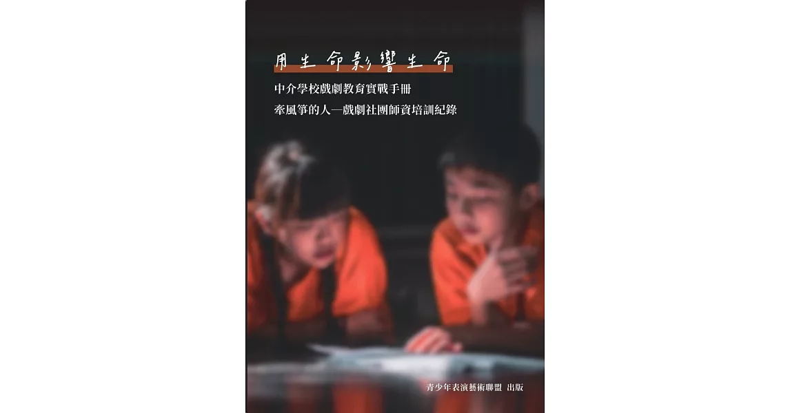 用生命影響生命：中介學校戲劇教育實戰手冊「牽風箏的人 戲劇社團師資培訓紀錄」 | 拾書所