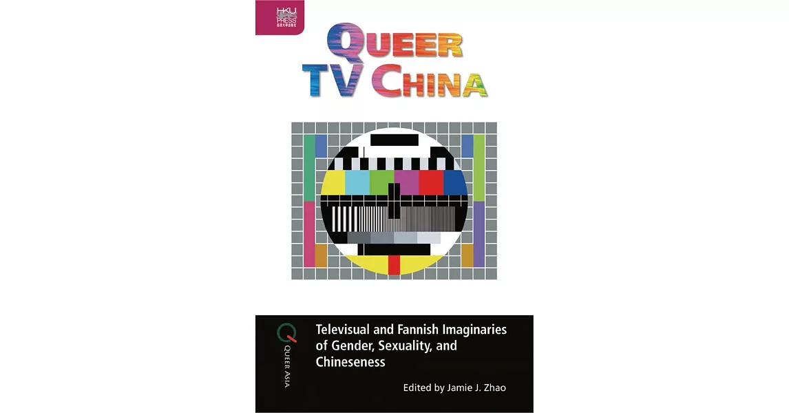 Queer TV China: Televisual and Fannish Imaginaries of Gender, Sexuality, and Chineseness | 拾書所