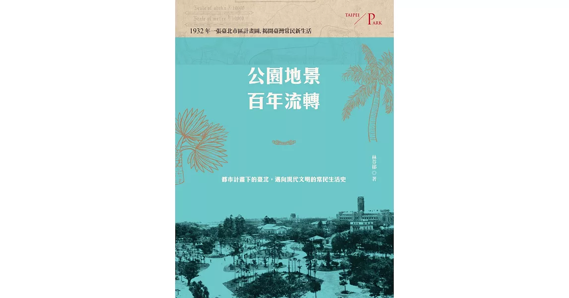 公園地景百年流轉：都市計畫下的臺北，邁向現代文明的常民生活史 (電子書) | 拾書所