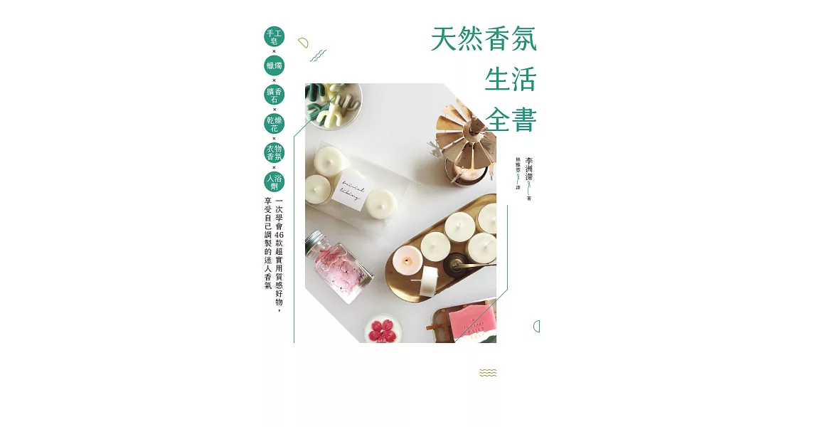 天然香氛生活全書：手工皂x蠟燭x擴香石x乾燥花x衣物香氛x入浴劑，一次學會46款超實用質感好物，享受自己調製的迷人香氣 (電子書) | 拾書所