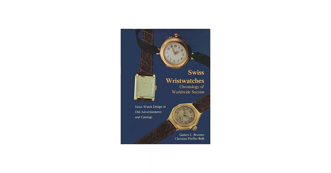 Swiss Wristwatches: Chronology of Worldwide Success Swiss Watch Design in Old Advertisements and Catalogs | 拾書所